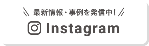 最新情報・事例を発信中！Instagram